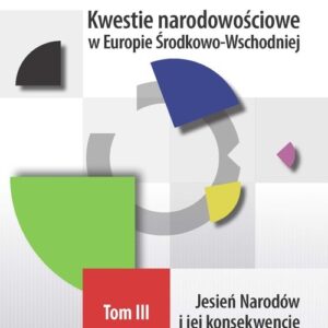 Kwestie narodowościowe w Europie Środkowo-Wschodniej Tom III. Jesień Narodów i jej konsekwencje