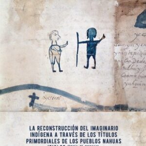 La reconstrucción del imaginario indígena a través de los Títulos primordiales de los pueblos nahuas
