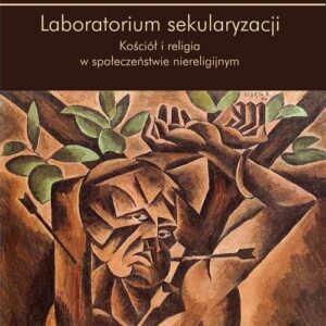Laboratorium sekularyzacji. Kościół i religia w społeczeństwie niereligijnym
