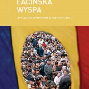 Łacińska wyspa. Antologia rumuńskiej literatury faktu
