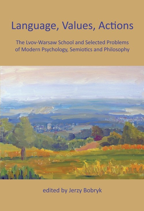 Language, Values, Actions. The Lvov-Warsaw School and Selected Problems of Modern Psychology, Semiotics and Philosophy