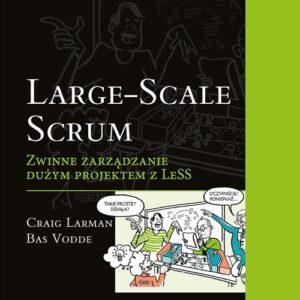 Large-Scale Scrum. Zwinne zarządzanie dużym projektem z LeSS