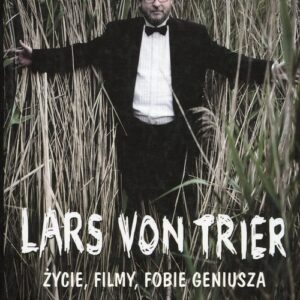 Lars von Trier Życie, filmy, fobie geniusza