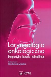 Laryngologia onkologiczna. Diagnostyka, leczenie i rehabilitacja