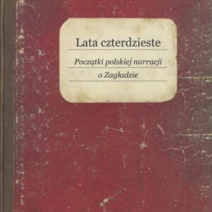 Lata czterdzieste. Początki polskiej narracji o Zagładzie