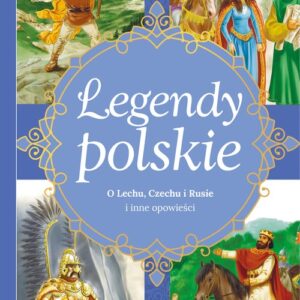Legendy polskie O Lechu, Czechu, Rusie i inne opowieści