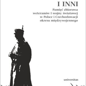 Legioniści i inni. Pamięć zbiorowa weteranów I wojny światowej w Polsce i Czechosłowacji okresu międzywojennego