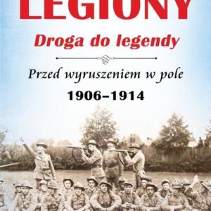 Legiony - droga do legendy. Przed wyruszeniem w pole 1906-1914