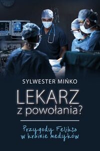 Lekarz z powołania? Przygody Feliksa w krainie medyków