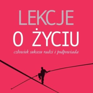 Lekcje o życiu. Człowiek sukcesu radzi i podpowiada