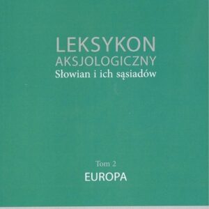 Leksykon aksjologiczny Słowian i ich sąsiadów Tom 2: Europa