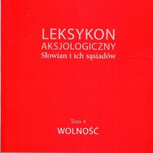 Leksykon aksjologiczny Słowian i ich sąsiadów Tom 4 Wolność