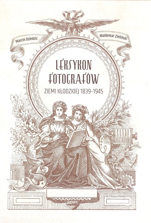 Leksykon fotografów ziemi kłodzkiej 1839?1945