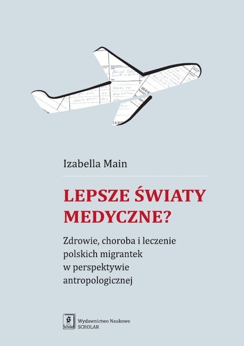 Lepsze światy medyczne?. Zdrowie, choroba i leczenie polskich migrantek w perspektywie antropologicznej