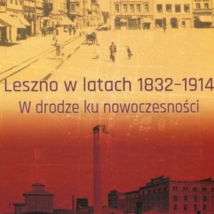 Leszno w latach 1832-1914 W drodze ku nowoczesności