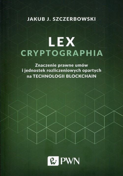 Lex cryptographia?. Znaczenie prawne umów i jednostek rozliczeniowych opartych o technologię blockchain