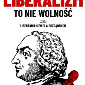 Liberalizm to nie wolność czyli libertarianizm dla rozsądnych