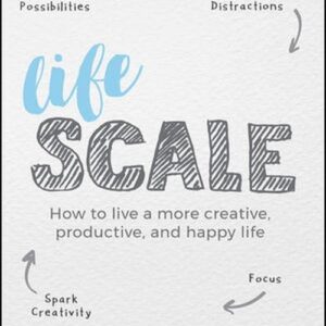 Lifescale How to Live a More Creative, Productive, and Happy Life