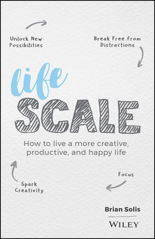 Lifescale How to Live a More Creative, Productive, and Happy Life