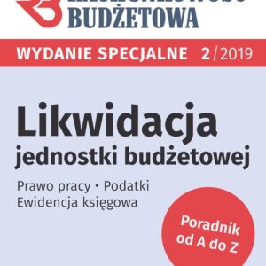 Likwidacja jednostki budżetowej. Prawo pracy,podatki,ewidencja księgowa