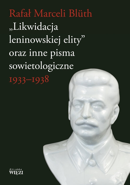 Likwidacja leninowskiej elity oraz inne pisma sowietologiczne. 1933-1938