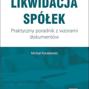 Likwidacja spółek. Praktyczny poradnik z wzorami dokumentów (z suplementem elektronicznym). PGK1318e