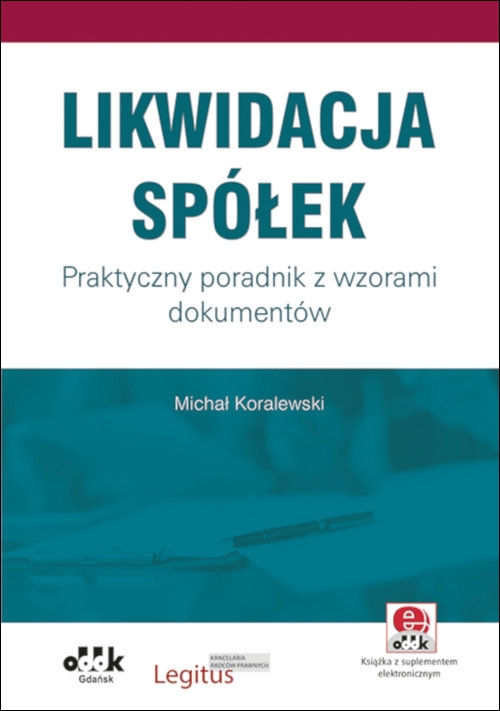 Likwidacja spółek. Praktyczny poradnik z wzorami dokumentów (z suplementem elektronicznym). PGK1318e