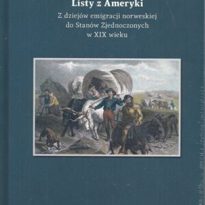 Listy z Ameryki. Z dziejów emigracji norweskiej do Stanów Zjednoczonych w XIX wieku