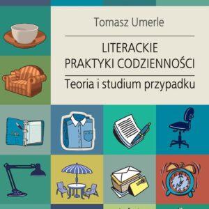 Literackie praktyki codzienności. Teoria i studium przypadku