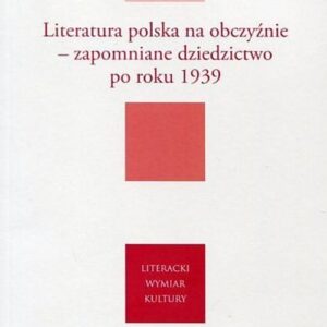 Literatura polska na obczyźnie. Zapomniane dziedzictwo po roku 1939