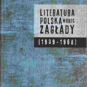 Literatura polska wobec Zagłady 1939-1968