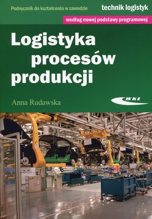 Logistyka procesów produkcji. Podręcznik do kształcenia w zawodzie technik logistyk