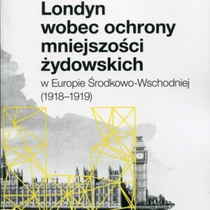 Londyn wobec ochrony mniejszości żydowskich. w Europie Środkowo-Wchodniej (1918-1919)