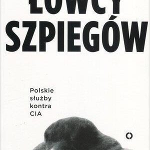 Łowcy szpiegów. Polskie służby kontra CIA