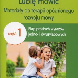 Lubię mówić Materiały do terapii opóźnionego rozwoju mowy Część 1. Etap prostych wyrazów jedno- i dwusylabowych
