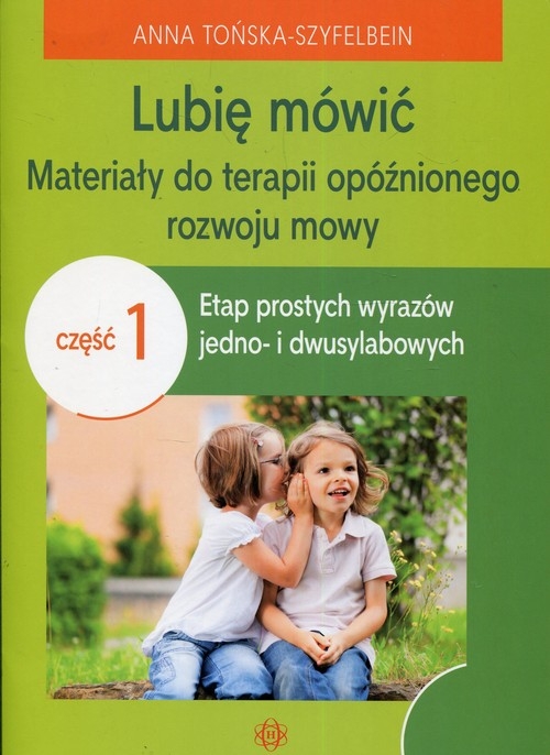 Lubię mówić Materiały do terapii opóźnionego rozwoju mowy Część 1. Etap prostych wyrazów jedno- i dwusylabowych