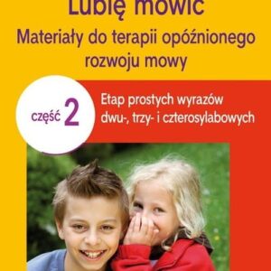 Lubię mówić Materiały do terapii opóźnionego rozwoju mowy Część 2. Etap prostych wyrazów dwu, trzy- i czterosylabowych