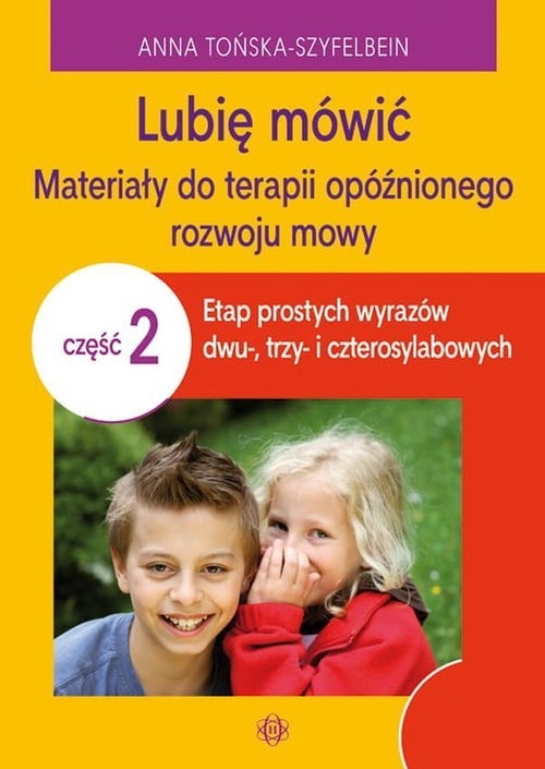 Lubię mówić Materiały do terapii opóźnionego rozwoju mowy Część 2. Etap prostych wyrazów dwu, trzy- i czterosylabowych