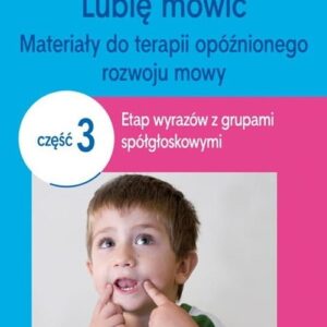 Lubię mówić Materiały do terapii opóźnionego rozwoju mowy Część 3. Etap wyrazów z grupami spółgłoskowymi