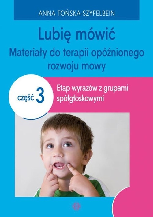 Lubię mówić Materiały do terapii opóźnionego rozwoju mowy Część 3. Etap wyrazów z grupami spółgłoskowymi
