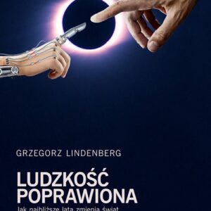 Ludzkość poprawiona Jak najbliższe lata zmienią świat w którym żyjemy