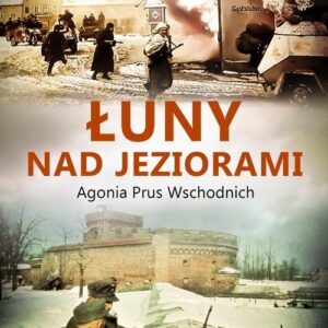 Łuny nad jeziorami. Agonia Prus Wschodnich