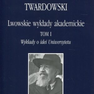 Lwowskie wykłady akademickie Tom 1. Wykłady o idei Uniwersytetu