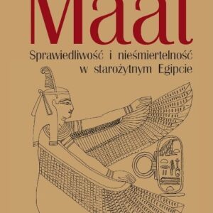 Maat. Sprawiedliwość i nieśmiertelność w starożytnym Egipcie