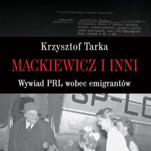 Mackiewicz i inni. Wywiad PRL wobec emigrantów