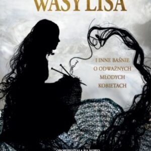Mądra Wasylisa i inne baśnie o odważnych młodych kobietach
