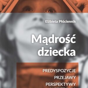 Mądrość dziecka. Predyspozycje, przejawy, perspektywy wspierania