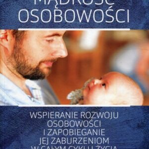 Mądrość osobowości. Wspieranie rozwoju osobowości i zapobieganie jej zaburzeniom w całym cyklu życia
