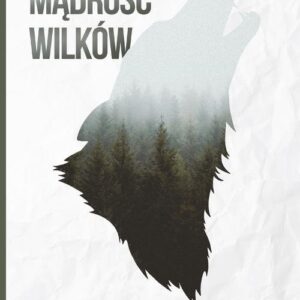 Mądrość wilków. O tym, jak myślą i troszczą się o siebie. Zdumiewające fakty o zwierzęciu, które jest nam bliższe, n