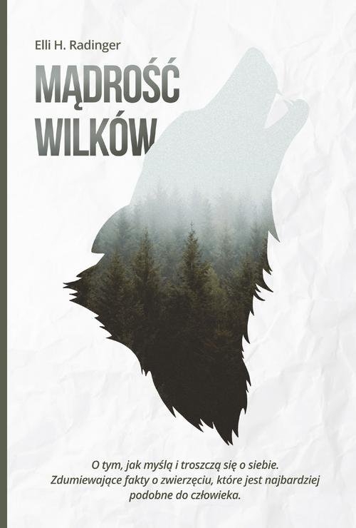 Mądrość wilków. O tym, jak myślą i troszczą się o siebie. Zdumiewające fakty o zwierzęciu, które jest nam bliższe, n